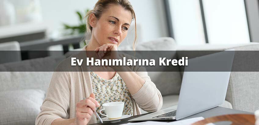 Ev Hanımlarına Kredi Veren Bankalar Krediler Bankalar Kredi Notu